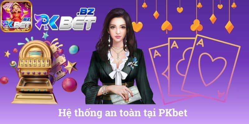 Hệ thống an toàn tại PKbet