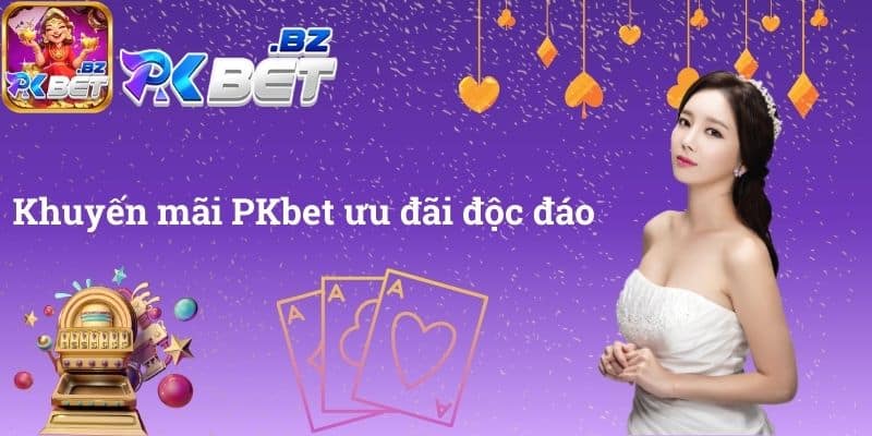 Khuyến mãi PKbet ưu đãi độc đáo