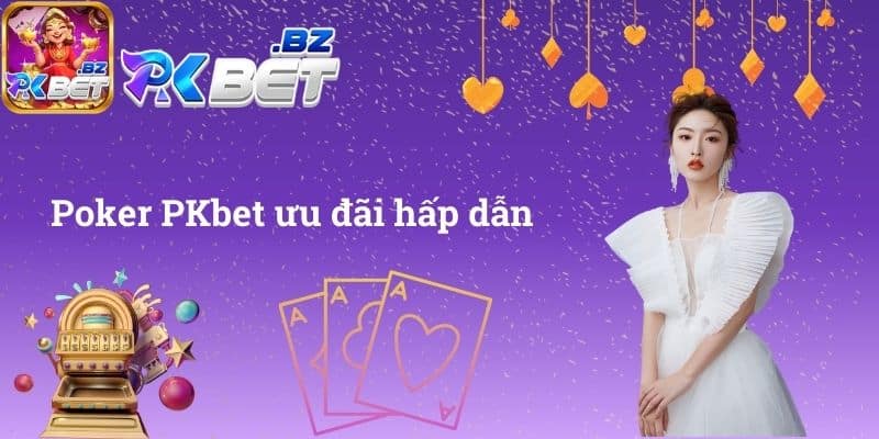 Poker PKbet ưu đãi hấp dẫn