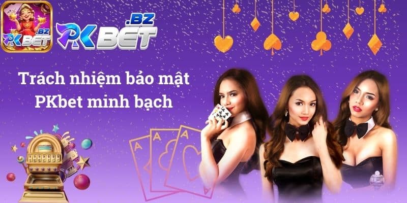 Trách nhiệm bảo mật PKbet minh bạch