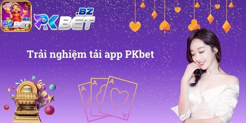 Trải nghiệm tải app PKbet